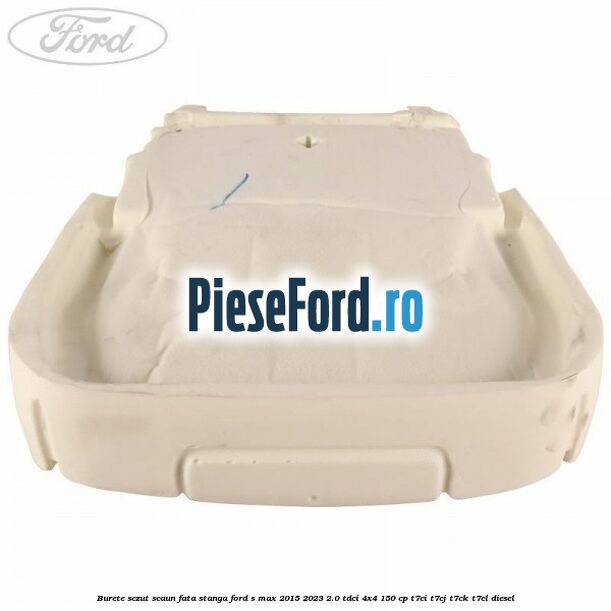 Burete sezut scaun fata stanga Ford S-Max 2015-2023 2.0 TDCi 4x4 150 cp T7CI, T7CJ, T7CK, T7CL diesel