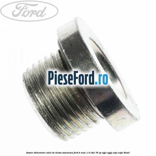 Buson alimentare cutie de viteza automata Ford B-Max 1.5 TDCi 75 cp UGJC, UGJG, XUJA, XUJB diesel