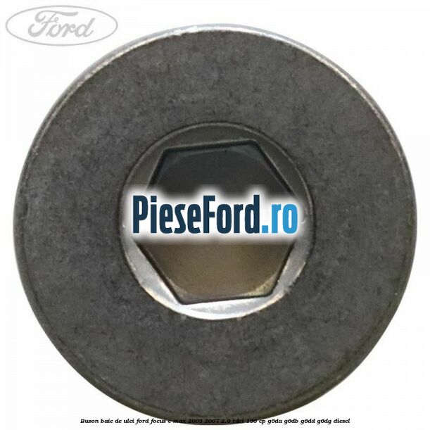 Buson baie de ulei Ford Focus C-Max 2003-2007 2.0 TDCi 136 cp G6DA, G6DB, G6DD, G6DG diesel