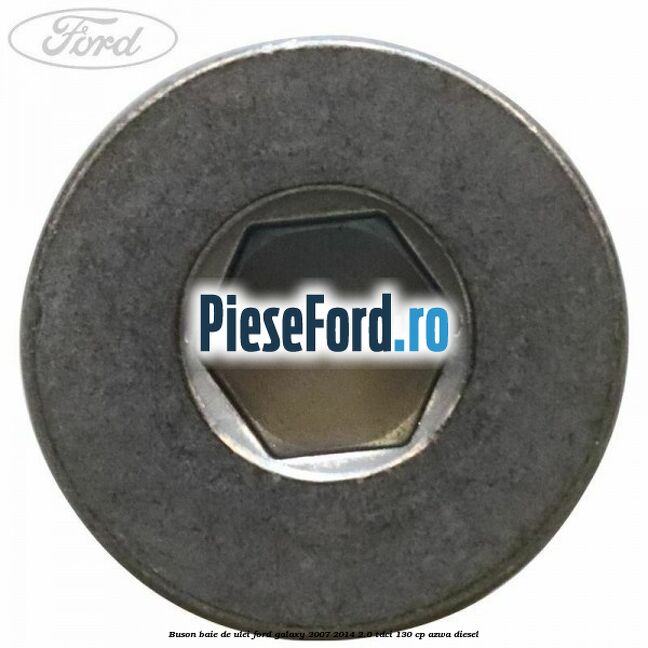 Buson baie de ulei Ford Galaxy 2007-2014 2.0 TDCi 130 cp Buson baie de ulei Ford Galaxy 2007-2014 2.0 TDCi 130 cp AZWA diesel