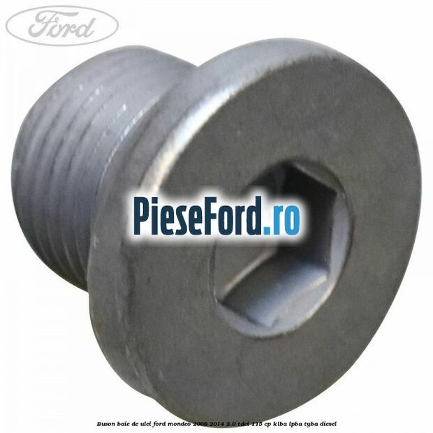 Buson baie de ulei Ford Mondeo 2008-2014 2.0 TDCi 115 cp Buson baie de ulei Ford Mondeo 2008-2014 2.0 TDCi 115 cp KLBA, LPBA, TYBA diesel