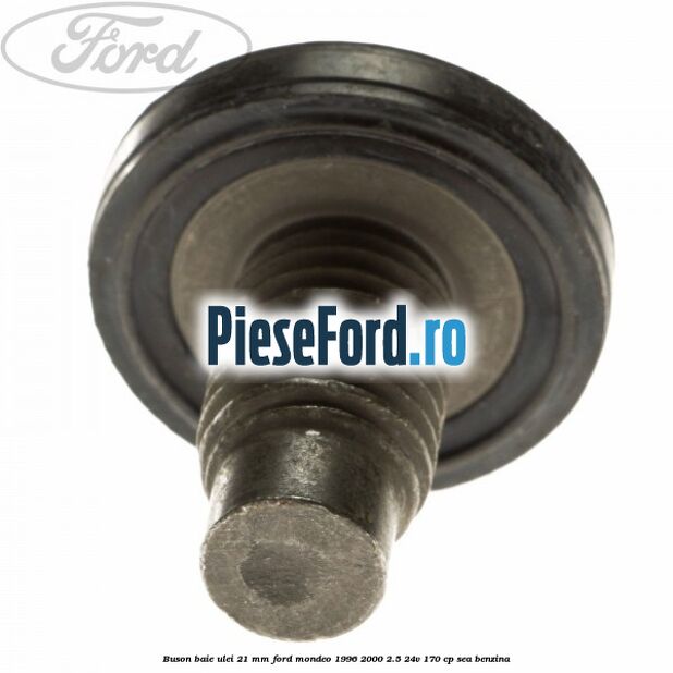Buson baie ulei 21 mm Ford Mondeo 1996-2000 2.5 24V 170 cp SEA benzina