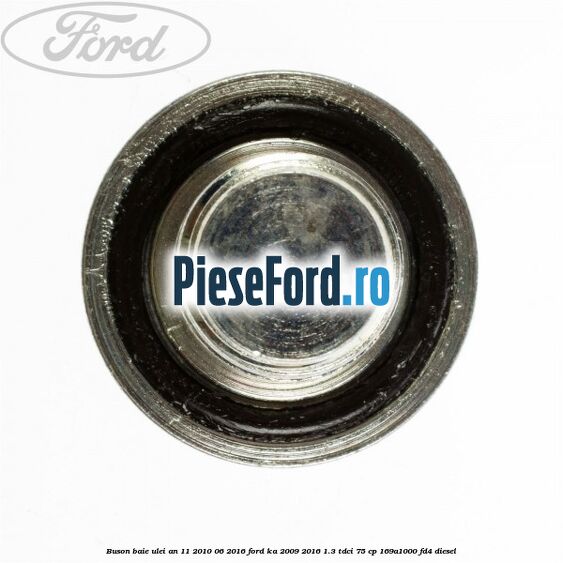 Buson baie ulei an 11/2010-06/2016 Ford Ka 2009-2016 1.3 TDCi 75 cp 169A1000, FD4 diesel