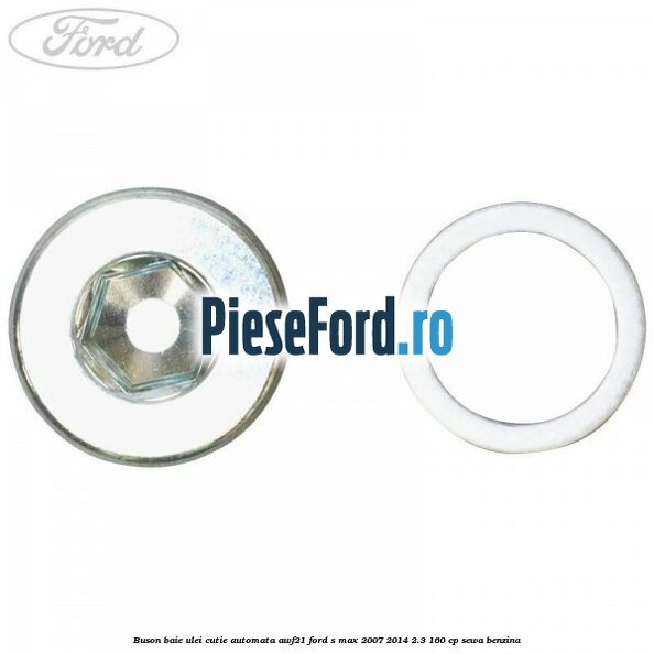 Buson baie ulei cutie automata AWF21 Ford S-Max 2007-2014 2.3 160 cp Buson baie ulei cutie automata AWF21 Ford S-Max 2007-2014 2.3 160 cp SEWA benzina