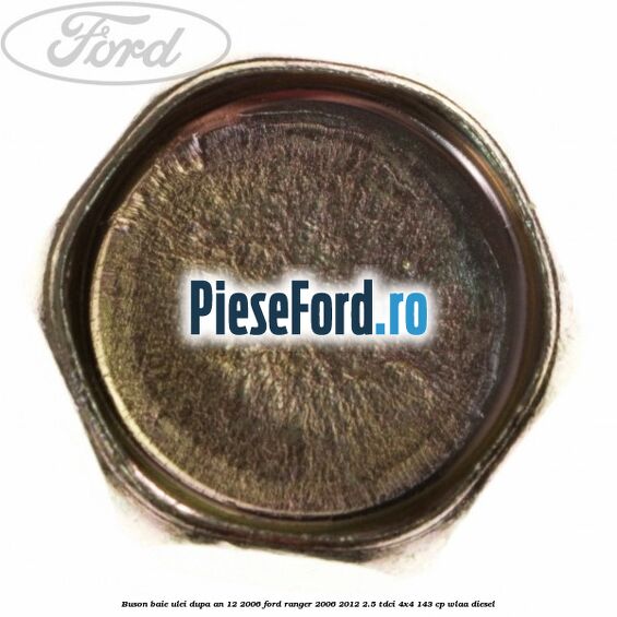 Buson baie ulei dupa an 12/2006 Ford Ranger 2006-2012 2.5 TDCi 4x4 143 cp WLAA diesel