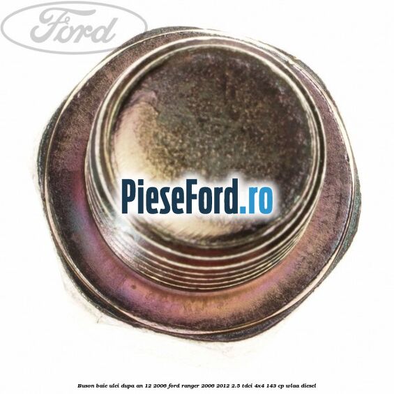 Buson baie ulei dupa an 12/2006 Ford Ranger 2006-2012 2.5 TDCi 4x4 143 cp WLAA diesel