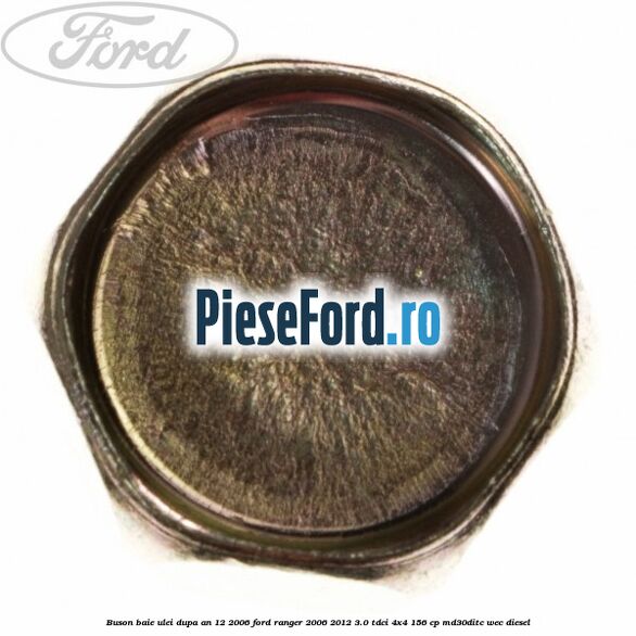 Buson baie ulei dupa an 12/2006 Ford Ranger 2006-2012 3.0 TDCi 4x4 156 cp Buson baie ulei dupa an 12/2006 Ford Ranger 2006-2012 3.0 TDCi 4x4 156 cp MD30DITC, WEC diesel