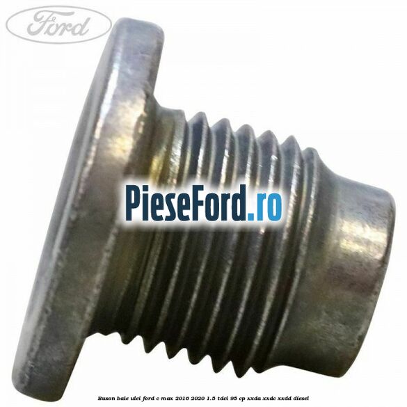 Buson baie ulei Ford C-Max 2016-2020 1.5 TDCi 95 cp Buson baie ulei Ford C-Max 2016-2020 1.5 TDCi 95 cp XXDA, XXDC, XXDD diesel
