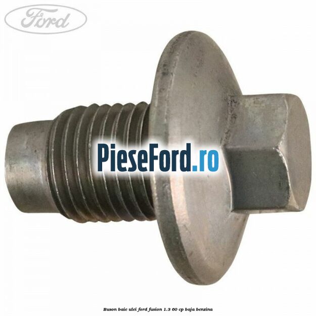 Buson baie ulei Ford Fusion 1.3 60 cp BAJA benzina