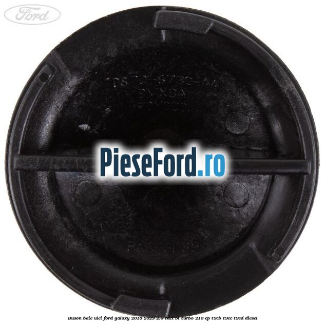 Buson baie ulei Ford Galaxy 2015-2023 2.0 TDCi BI-Turbo 210 cp T9CB, T9CC, T9CD diesel