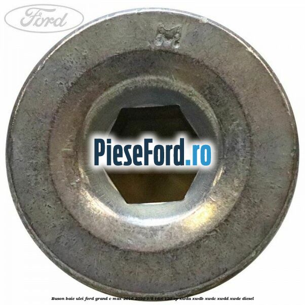 Buson baie ulei Ford Grand C-Max 2016-2020 1.5 TDCi 120 cp XWDA, XWDB, XWDC, XWDD, XWDE diesel