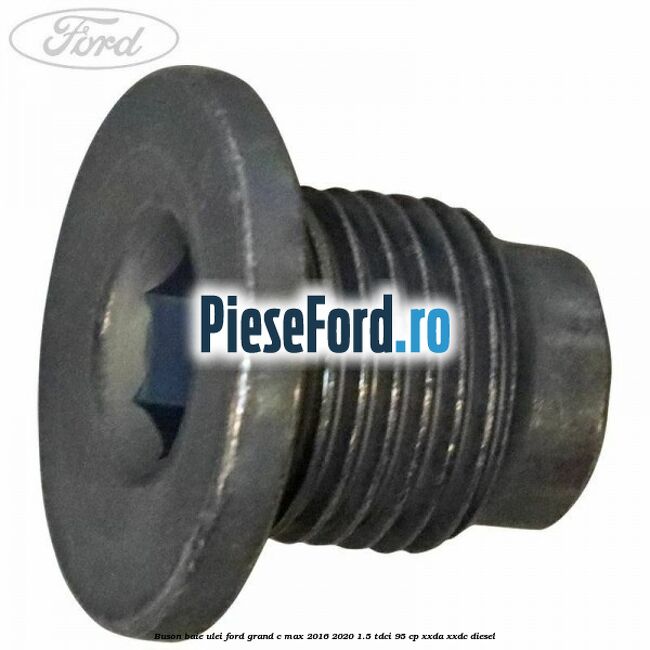 Buson baie ulei Ford Grand C-Max 2016-2020 1.5 TDCi 95 cp XXDA, XXDC diesel
