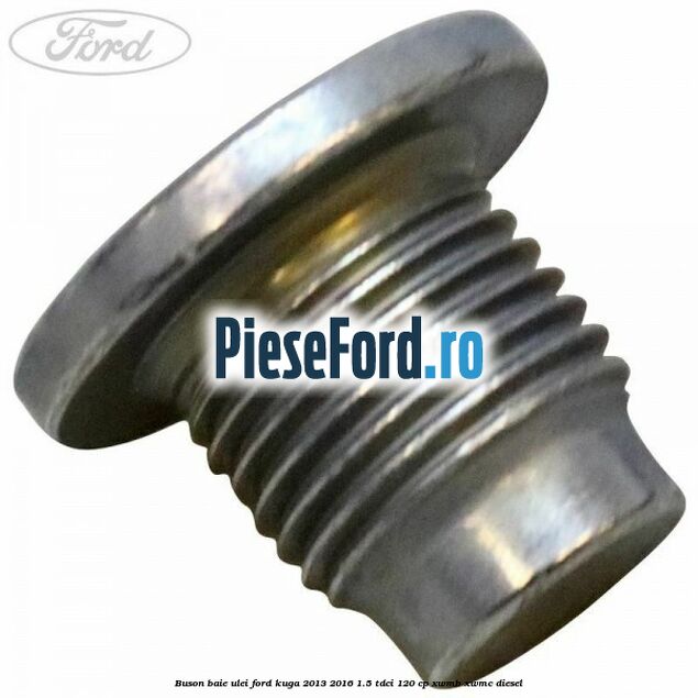 Buson baie ulei Ford Kuga 2013-2016 1.5 TDCi 120 cp Buson baie ulei Ford Kuga 2013-2016 1.5 TDCi 120 cp XWMB, XWMC diesel