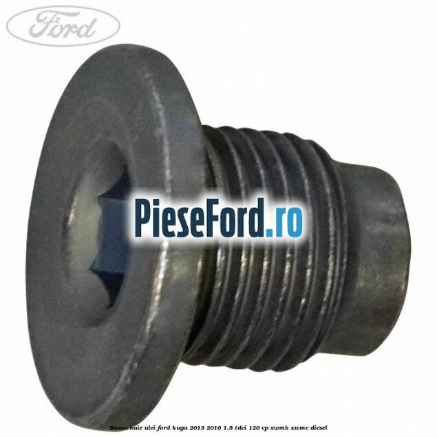 Buson baie ulei Ford Kuga 2013-2016 1.5 TDCi 120 cp Buson baie ulei Ford Kuga 2013-2016 1.5 TDCi 120 cp XWMB, XWMC diesel