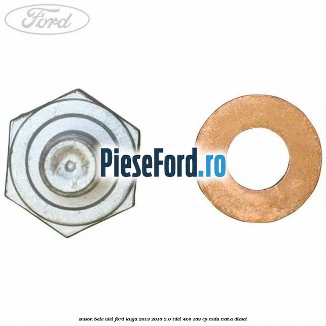Buson baie ulei Ford Kuga 2013-2016 2.0 TDCi 4x4 163 cp Buson baie ulei Ford Kuga 2013-2016 2.0 TDCi 4x4 163 cp TXDA, TXMA diesel