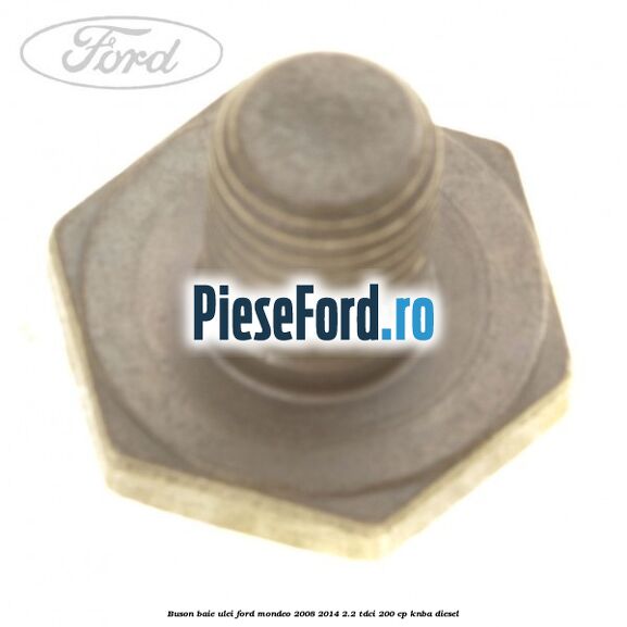 Buson baie ulei Ford Mondeo 2008-2014 2.2 TDCi 200 cp Buson baie ulei Ford Mondeo 2008-2014 2.2 TDCi 200 cp KNBA diesel