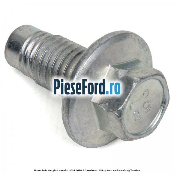 Buson baie ulei Ford Mondeo 2014-2018 2.0 EcoBoost 203 cp TNCA, TNCB, TNCD, TNCF benzina