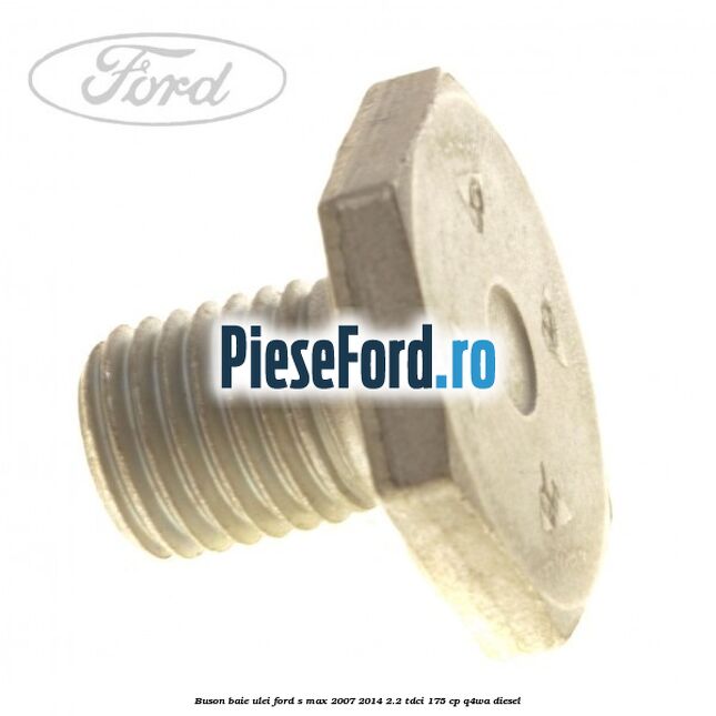Buson baie ulei Ford S-Max 2007-2014 2.2 TDCi 175 cp Q4WA diesel