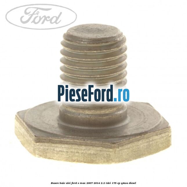 Buson baie ulei Ford S-Max 2007-2014 2.2 TDCi 175 cp Q4WA diesel