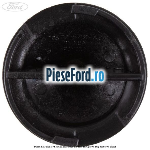 Buson baie ulei Ford S-Max 2015-2023 2.0 TDCi 150 cp T7CI, T7CJ, T7CK, T7CL diesel