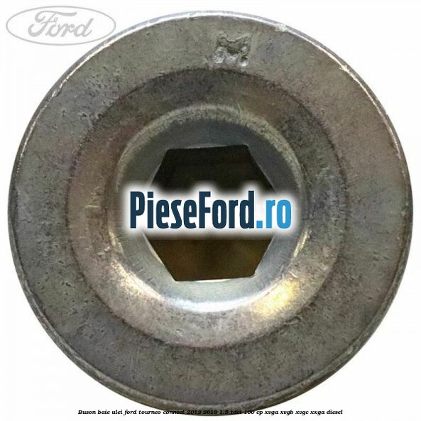 Buson baie ulei Ford Tourneo Connect 2013-2018 1.5 TDCi 100 cp Buson baie ulei Ford Tourneo Connect 2013-2018 1.5 TDCi 100 cp XVGA, XVGB, XVGC, XXGA diesel