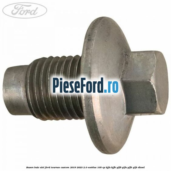 Buson baie ulei Ford Tourneo Custom 2019-2023 2.0 EcoBlue 105 cp Buson baie ulei Ford Tourneo Custom 2019-2023 2.0 EcoBlue 105 cp BJFA, BJFB, YLF6, YLFA, YLFB, YLFS diesel