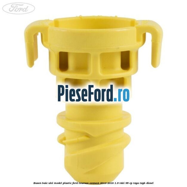 Buson baie ulei model plastic Ford Tourneo Connect 2013-2018 1.6 TDCi 95 cp TZGA, TZGB diesel