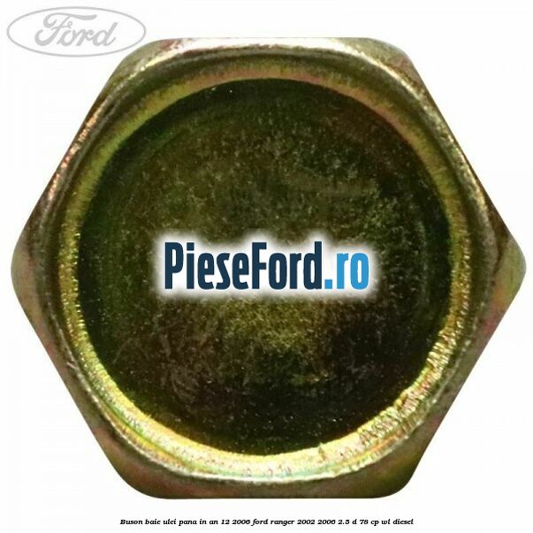 Buson baie ulei pana in an 12/2006 Ford Ranger 2002-2006 2.5 D 78 cp WL diesel