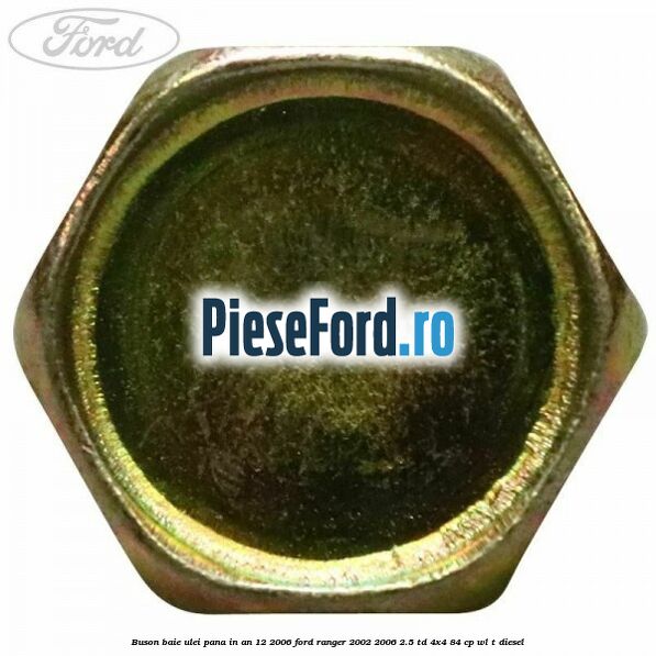 Buson baie ulei pana in an 12/2006 Ford Ranger 2002-2006 2.5 TD 4x4 84 cp WL-T diesel