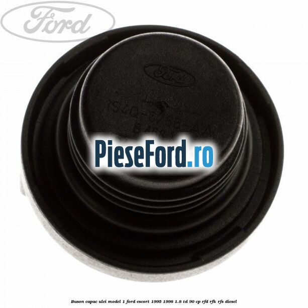 Buson capac ulei model 1 Ford Escort 1995-1998 1.8 TD 90 cp Buson capac ulei model 1 Ford Escort 1995-1998 1.8 TD 90 cp RFD, RFK, RFS diesel