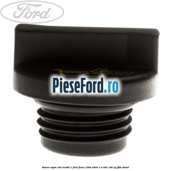 Buson capac ulei model 1 Ford Focus 1998-2004 1.8 TDCi 100 cp Buson capac ulei model 1 Ford Focus 1998-2004 1.8 TDCi 100 cp FFDA diesel