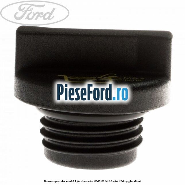 Buson capac ulei model 1 Ford Mondeo 2008-2014 1.8 TDCi 100 cp Buson capac ulei model 1 Ford Mondeo 2008-2014 1.8 TDCi 100 cp FFBA diesel