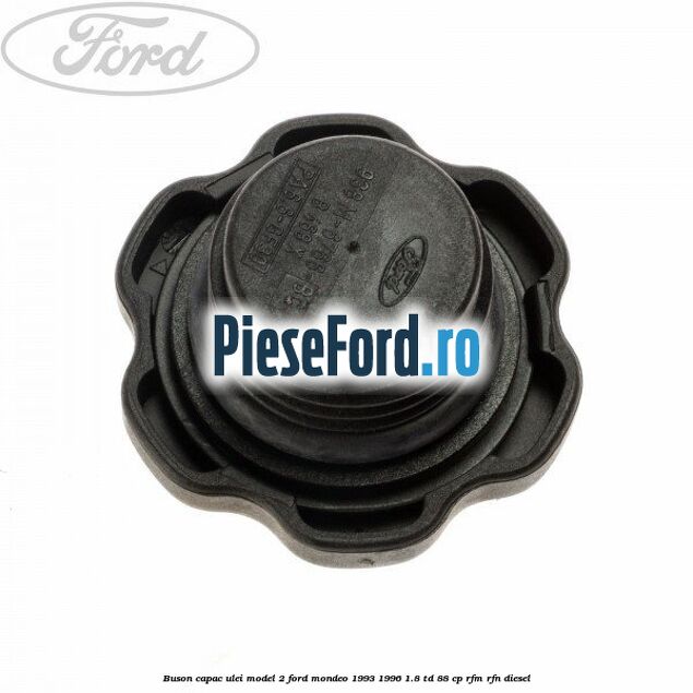 Buson capac ulei model 2 Ford Mondeo 1993-1996 1.8 TD 88 cp RFM, RFN diesel