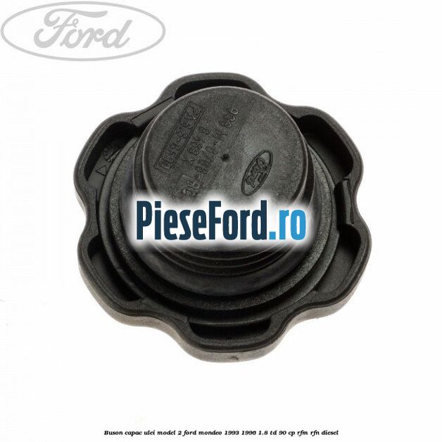 Buson capac ulei model 2 Ford Mondeo 1993-1996 1.8 TD 90 cp RFM, RFN diesel