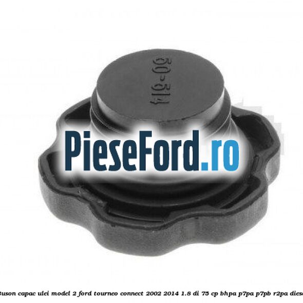 Buson capac ulei model 2 Ford Tourneo Connect 2002-2014 1.8 Di 75 cp Buson capac ulei model 2 Ford Tourneo Connect 2002-2014 1.8 Di 75 cp BHPA, P7PA, P7PB, R2PA diesel