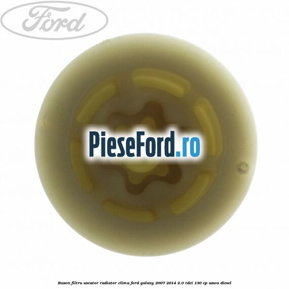 Buson filtru uscator radiator clima Ford Galaxy 2007-2014 2.0 TDCi 130 cp AZWA diesel