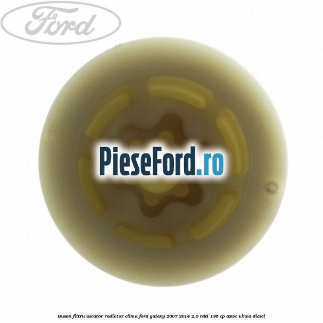 Buson filtru uscator radiator clima Ford Galaxy 2007-2014 2.0 TDCi 136 cp AZWC, UKWA diesel