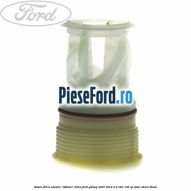 Buson filtru uscator radiator clima Ford Galaxy 2007-2014 2.0 TDCi 136 cp AZWC, UKWA diesel