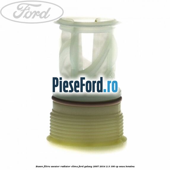 Buson filtru uscator radiator clima Ford Galaxy 2007-2014 2.3 160 cp Buson filtru uscator radiator clima Ford Galaxy 2007-2014 2.3 160 cp SEWA benzina