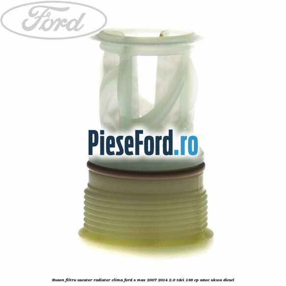 Buson filtru uscator radiator clima Ford S-Max 2007-2014 2.0 TDCi 136 cp AZWC, UKWA diesel