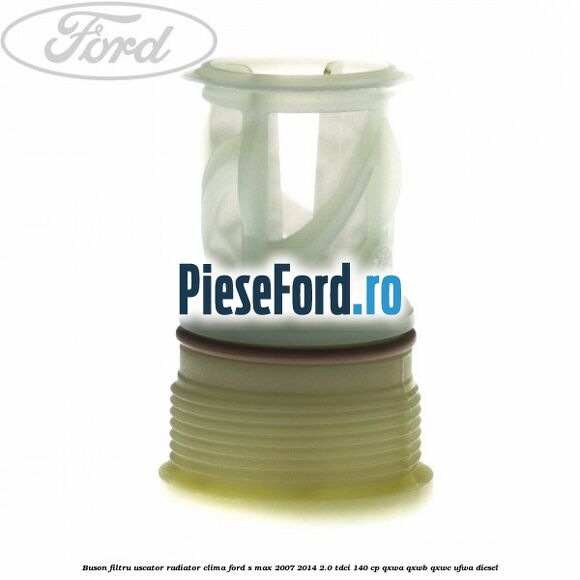 Buson filtru uscator radiator clima Ford S-Max 2007-2014 2.0 TDCi 140 cp QXWA, QXWB, QXWC, UFWA diesel