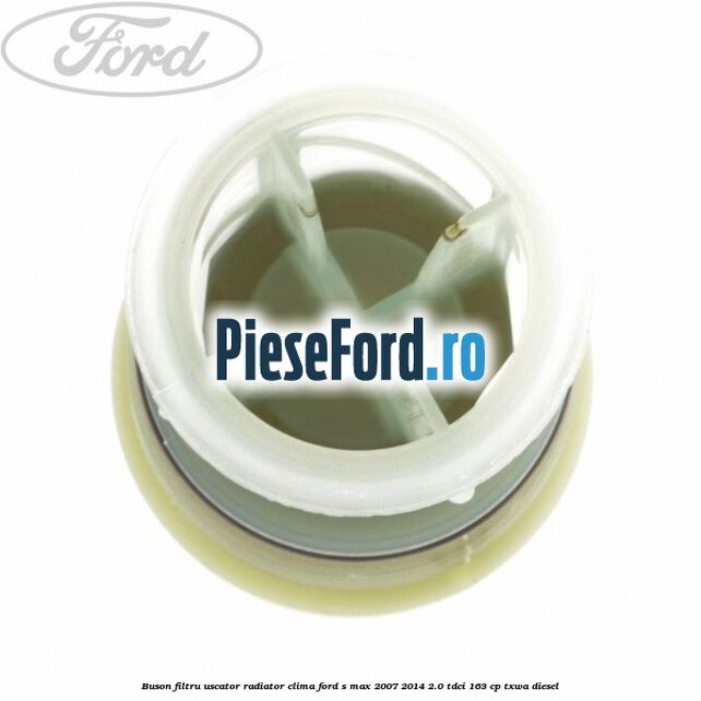 Buson filtru uscator radiator clima Ford S-Max 2007-2014 2.0 TDCi 163 cp TXWA diesel