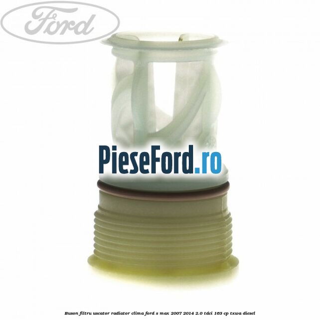 Buson filtru uscator radiator clima Ford S-Max 2007-2014 2.0 TDCi 163 cp Buson filtru uscator radiator clima Ford S-Max 2007-2014 2.0 TDCi 163 cp TXWA diesel
