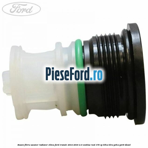 Buson filtru uscator radiator clima Ford Transit 2014-2018 2.0 EcoBlue RWD 170 cp Buson filtru uscator radiator clima Ford Transit 2014-2018 2.0 EcoBlue RWD 170 cp BLHA, BLRA, YNHA, YNR6 diesel