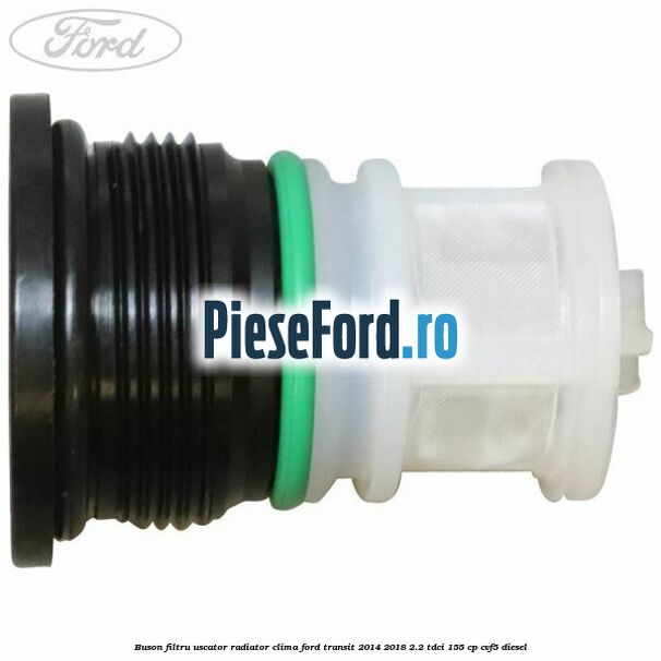 Buson filtru uscator radiator clima Ford Transit 2014-2018 2.2 TDCi 155 cp CVF5 diesel