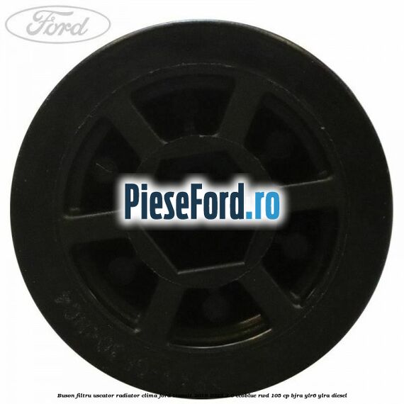 Buson filtru uscator radiator clima Ford Transit 2019-2023 2.0 EcoBlue RWD 105 cp BJRA, YLR6, YLRA diesel