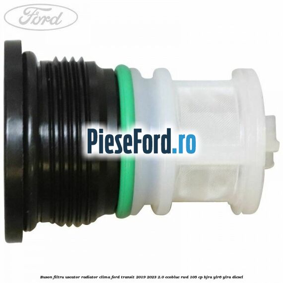 Buson filtru uscator radiator clima Ford Transit 2019-2023 2.0 EcoBlue RWD 105 cp BJRA, YLR6, YLRA diesel