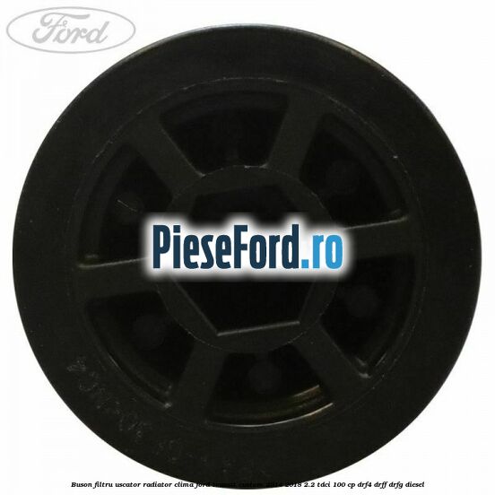 Buson filtru uscator radiator clima Ford Transit Custom 2014-2018 2.2 TDCi 100 cp DRF4, DRFF, DRFG diesel