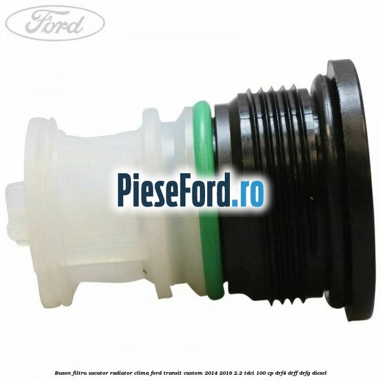 Buson filtru uscator radiator clima Ford Transit Custom 2014-2018 2.2 TDCi 100 cp DRF4, DRFF, DRFG diesel