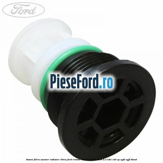 Buson filtru uscator radiator clima Ford Transit Custom 2014-2018 2.2 TDCi 125 cp CYF4, CYFF diesel